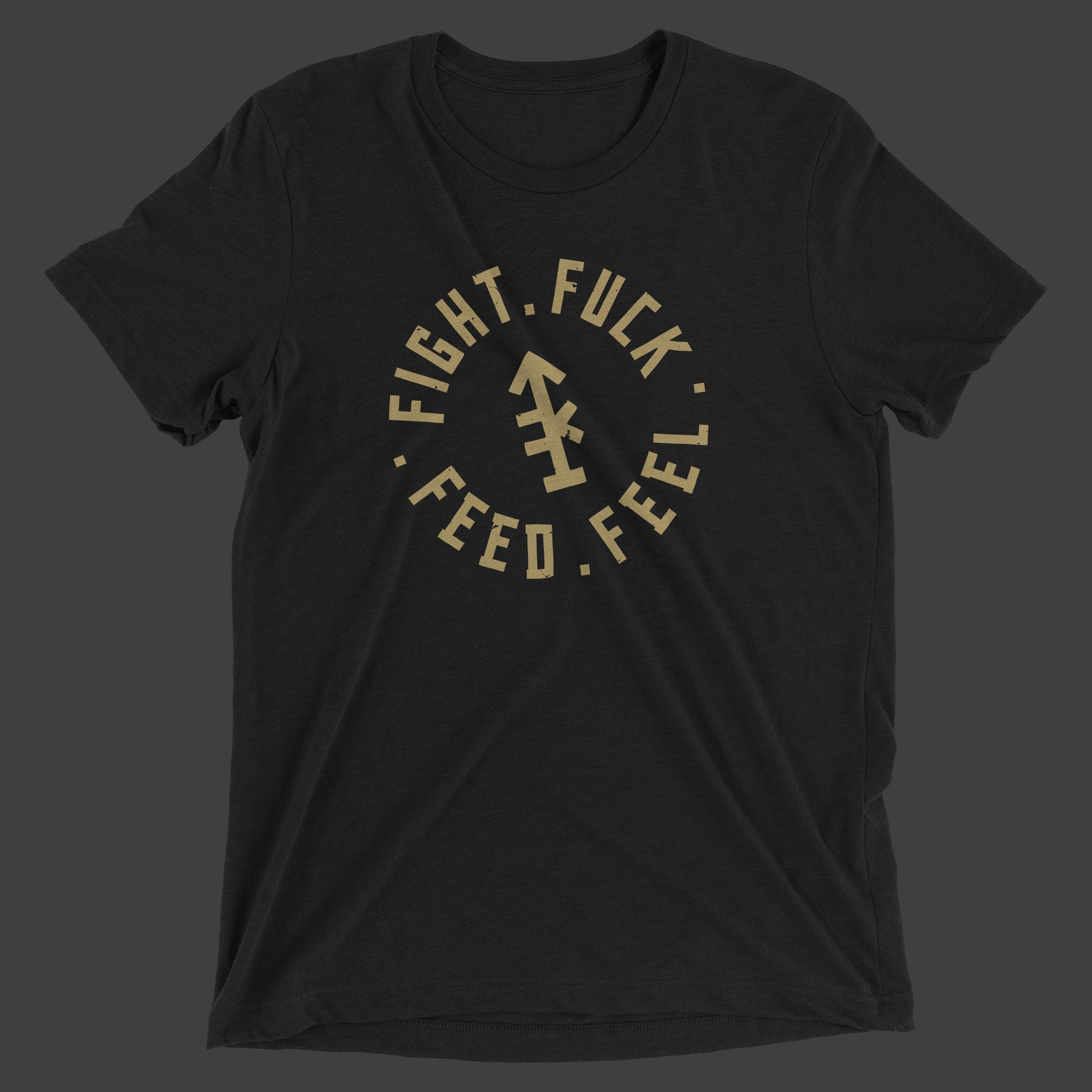 Fight Fuck Feed Feel T-Shirt